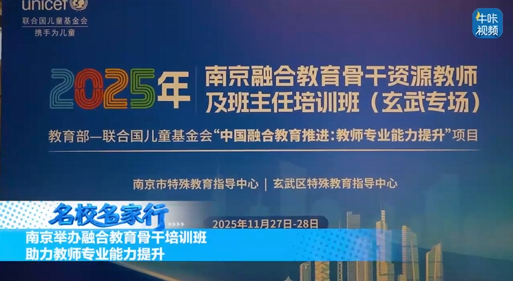 20251202《牛咔视频》推动教育高质量发展，他们在行动：教育部—儿基会“中国融合教育推进：教师专业能力提升项目”在宁举行